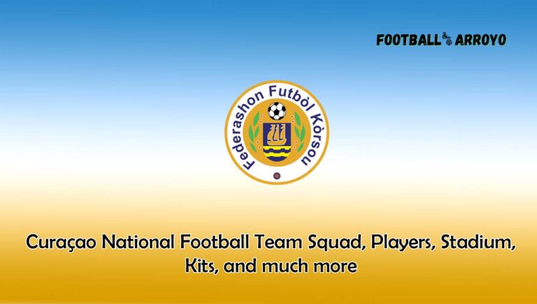 Curaçao National Football Team 2023/2024 Squad, Players, Stadium, Kits, and much more