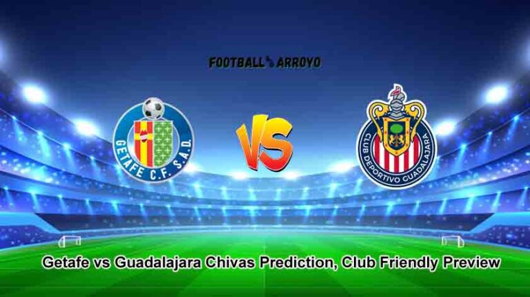 Getafe vs Guadalajara Chivas Prediction, Club Friendly Preview
