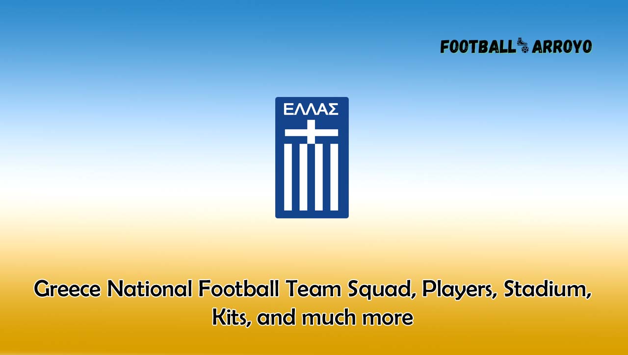 Greece National Football Team 2022/2023 Squad, Players, Stadium, Kits, and much more