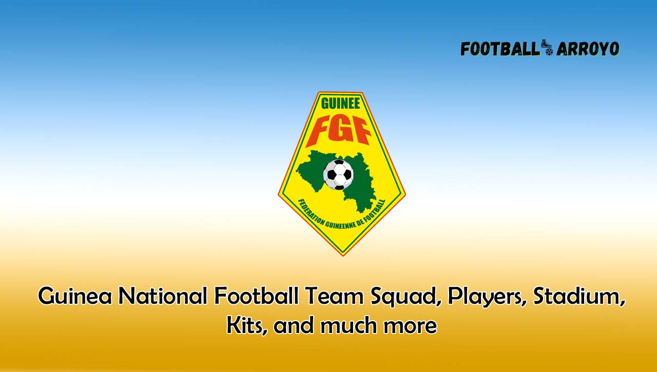Guinea National Football Team Squad, Players, Stadium, Kits, and much more