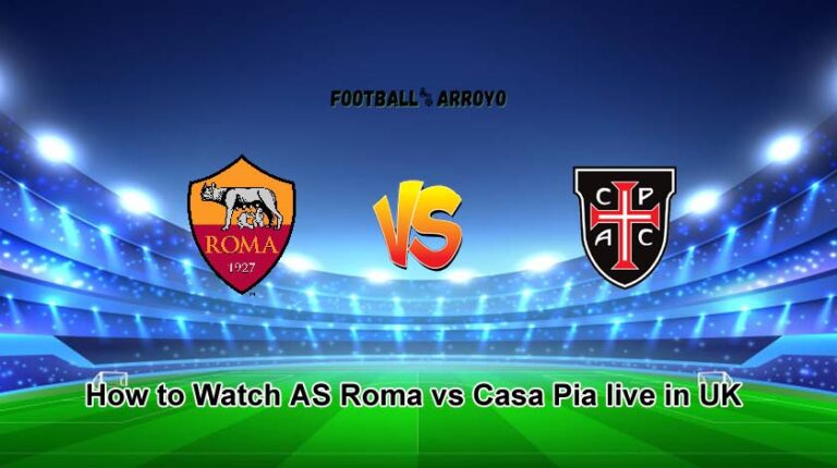 How to Watch AS Roma vs Casa Pia live in UK