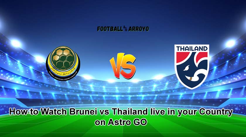 How to Watch Brunei vs Thailand live in your Country on Astro GO