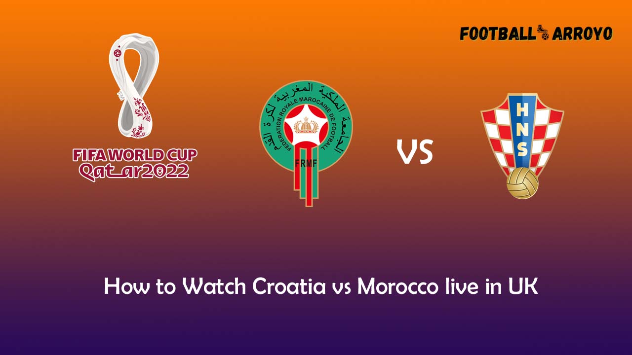 How to Watch Croatia vs Morocco live in UK