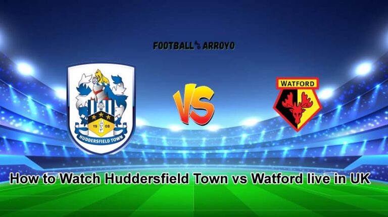 How to Watch Huddersfield Town vs Watford live in UK