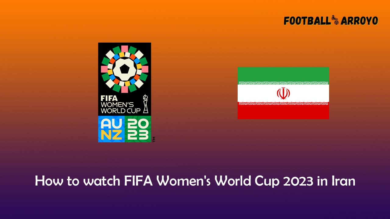 How to watch FIFA Women's World Cup 2023 in Iran