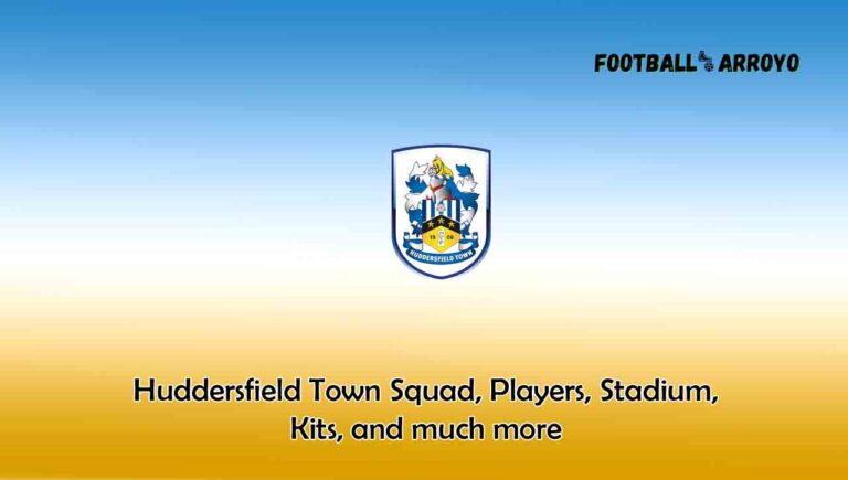 Huddersfield Town 2023/24 Squad, Players, Stadium, Kits, and much more