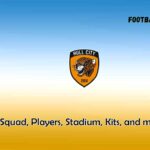 Hull City 2022/2023 Squad, Players, Stadium, Kits, and much more