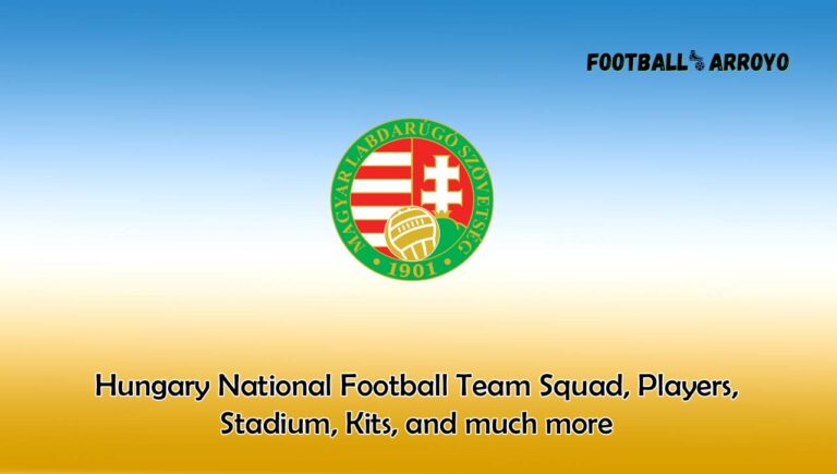 Hungary National Football Team 2023/2024 Squad, Players, Stadium, Kits, and much more