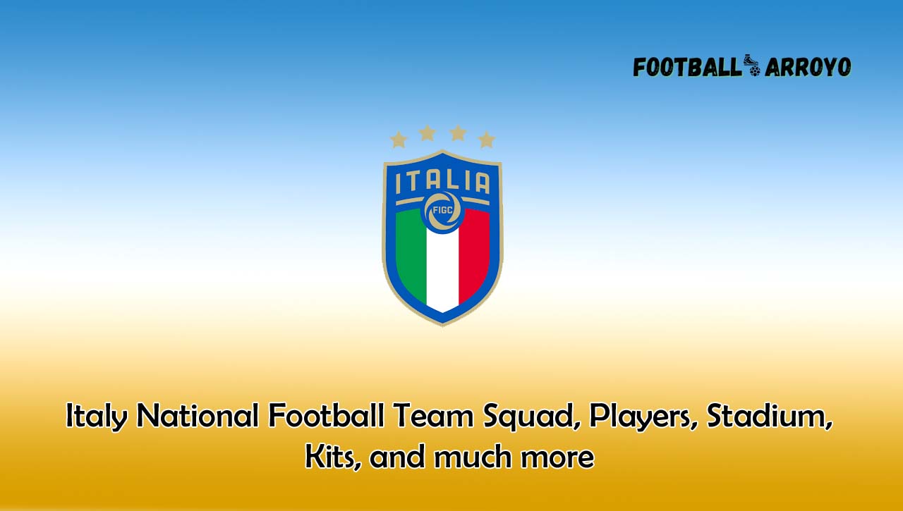 Italy National Football Team 2022/2023 Squad, Players, Stadium, Kits, and much more