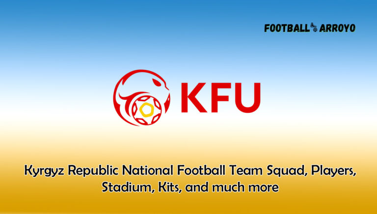 Kyrgyz Republic National Football Team 2023/2024 Squad, Players, Stadium, Kits, and much more