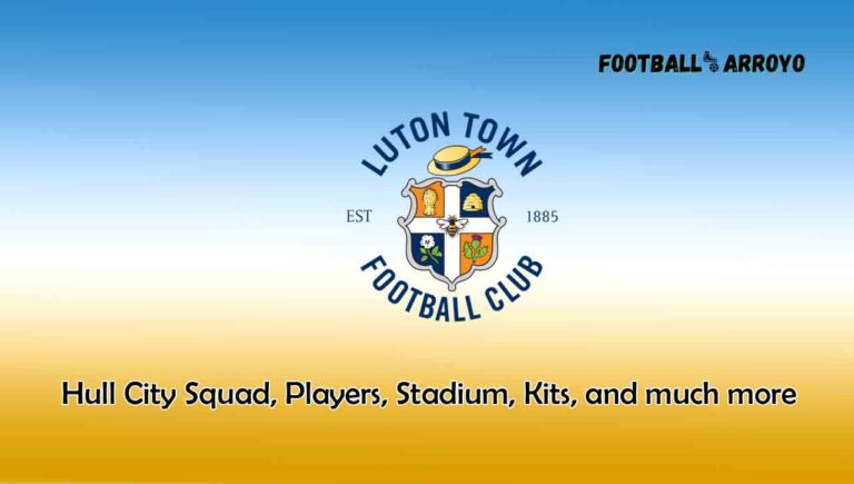 Luton Town 2023/24 Squad, Players, Stadium, Kits, and much more