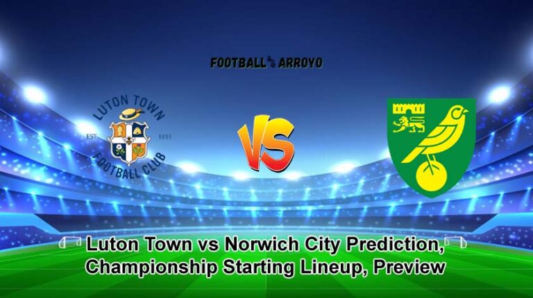 Luton Town vs Norwich City Prediction, Championship Starting Lineup, Preview