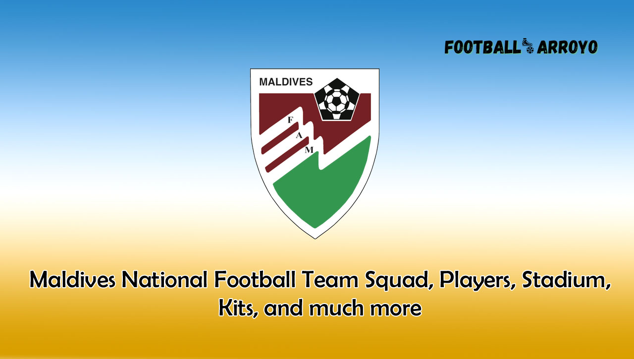 Maldives National Football Team Squad, Players, Stadium, Kits, and much more