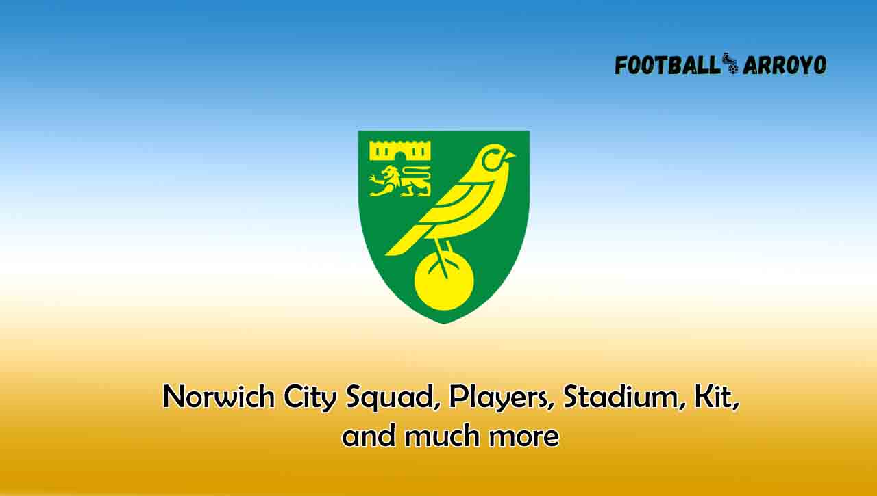 Norwich City Squad, Players, Stadium, Kits, and much more