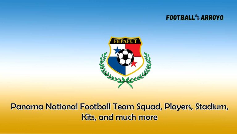 Panama National Football Team 2023/2024 Squad, Players, Stadium, Kits, and much more