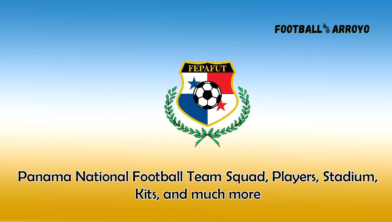 Panama National Football Team Squad, Players, Stadium, Kits, and much more