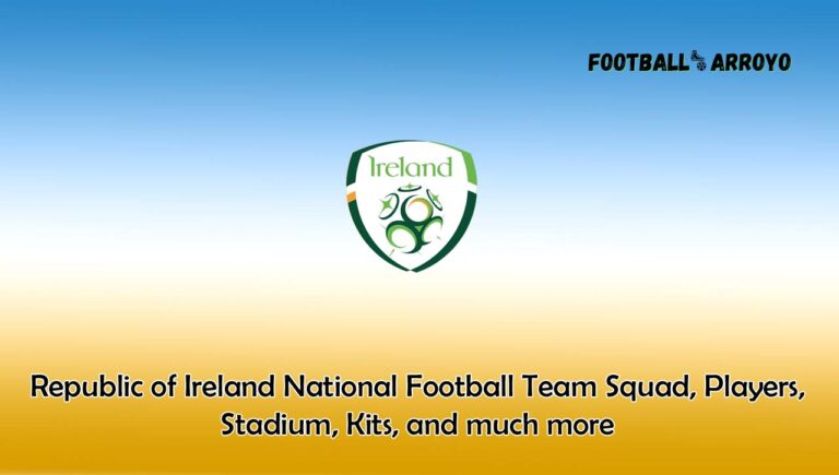 Republic of Ireland National Football Team 2023/2024 Squad, Players, Stadium, Kits, and much more