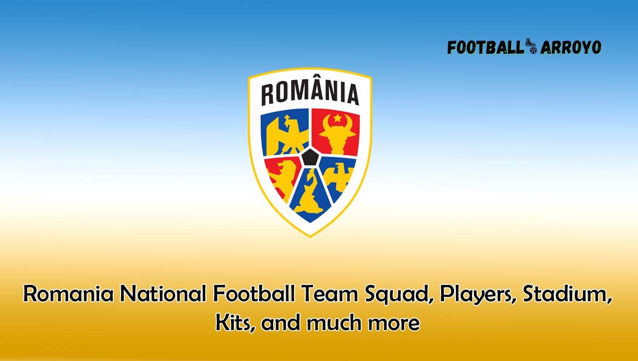 Romania National Football Team Squad, Players, Stadium, Kits, and much more