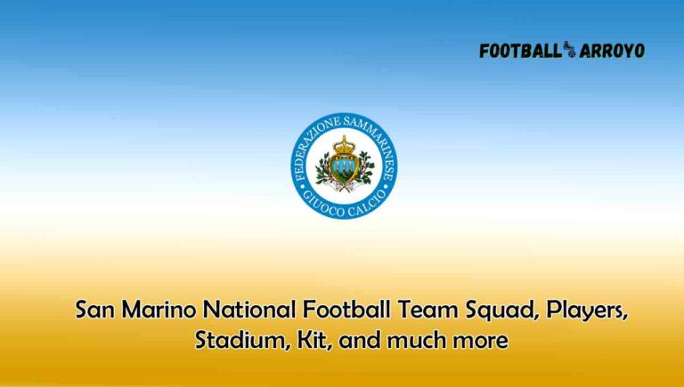 San Marino National Football Team 2023/2024 Squad, Players, Stadium, Kits, and much more