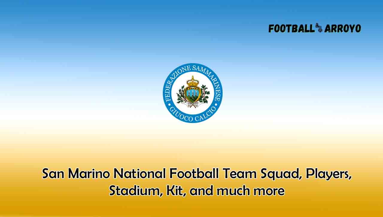 San Marino National Football Team Squad, Players, Stadium, Kits, and much more