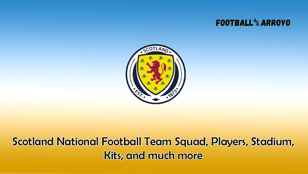 Scotland National Football Team 2022/2023 Squad, Players, Stadium, Kits, and much more