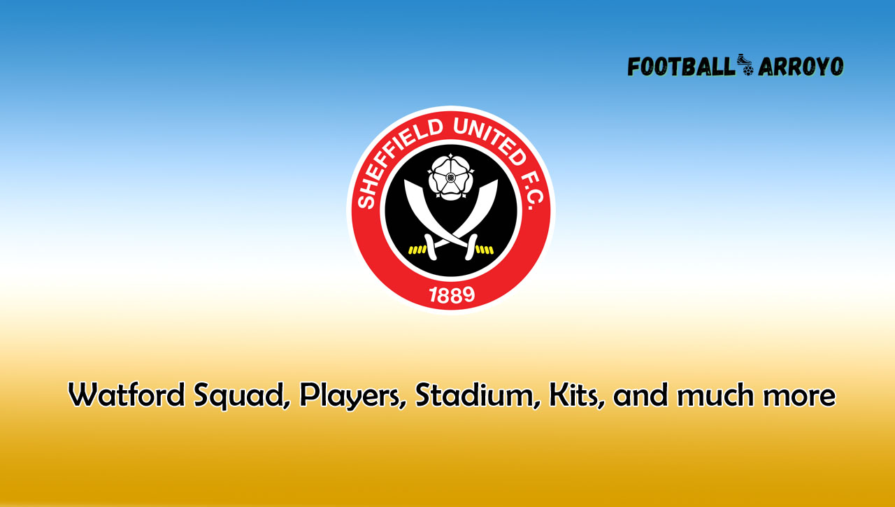 Sheffield United 2022/2023 Squad, Players, Stadium, Kits, and much more