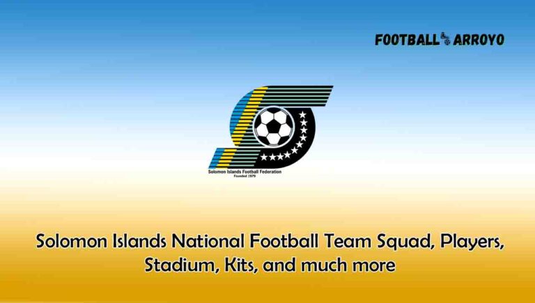 Solomon Islands National Football Team 2023/2024 Squad, Players, Stadium, Kits, and much more
