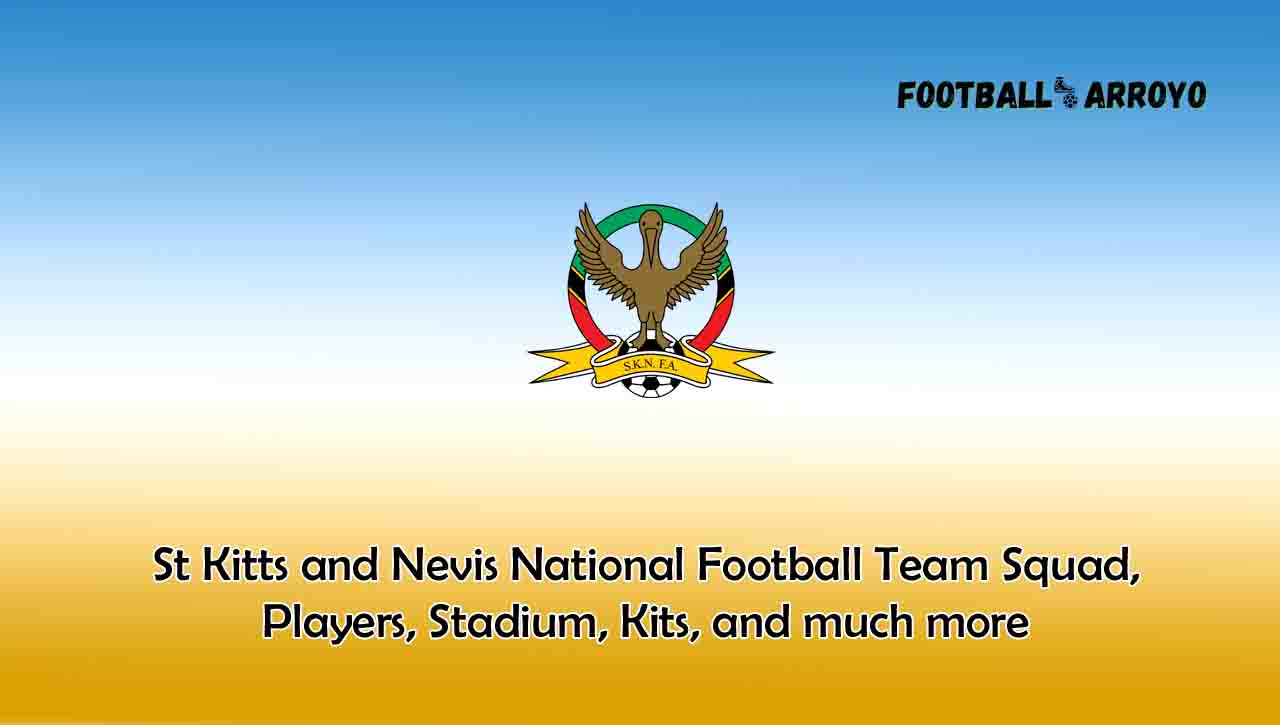 St Kitts and Nevis National Football Team Squad, Players, Stadium, Kits, and much more
