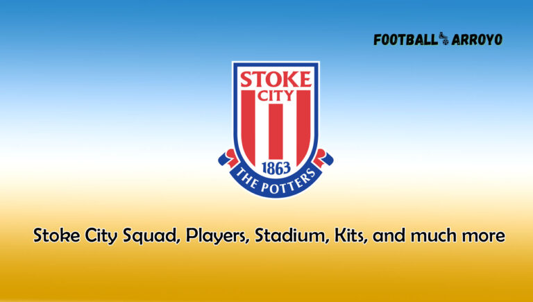 Stoke City 2023/2024 Squad, Players, Stadium, Kits, and much more