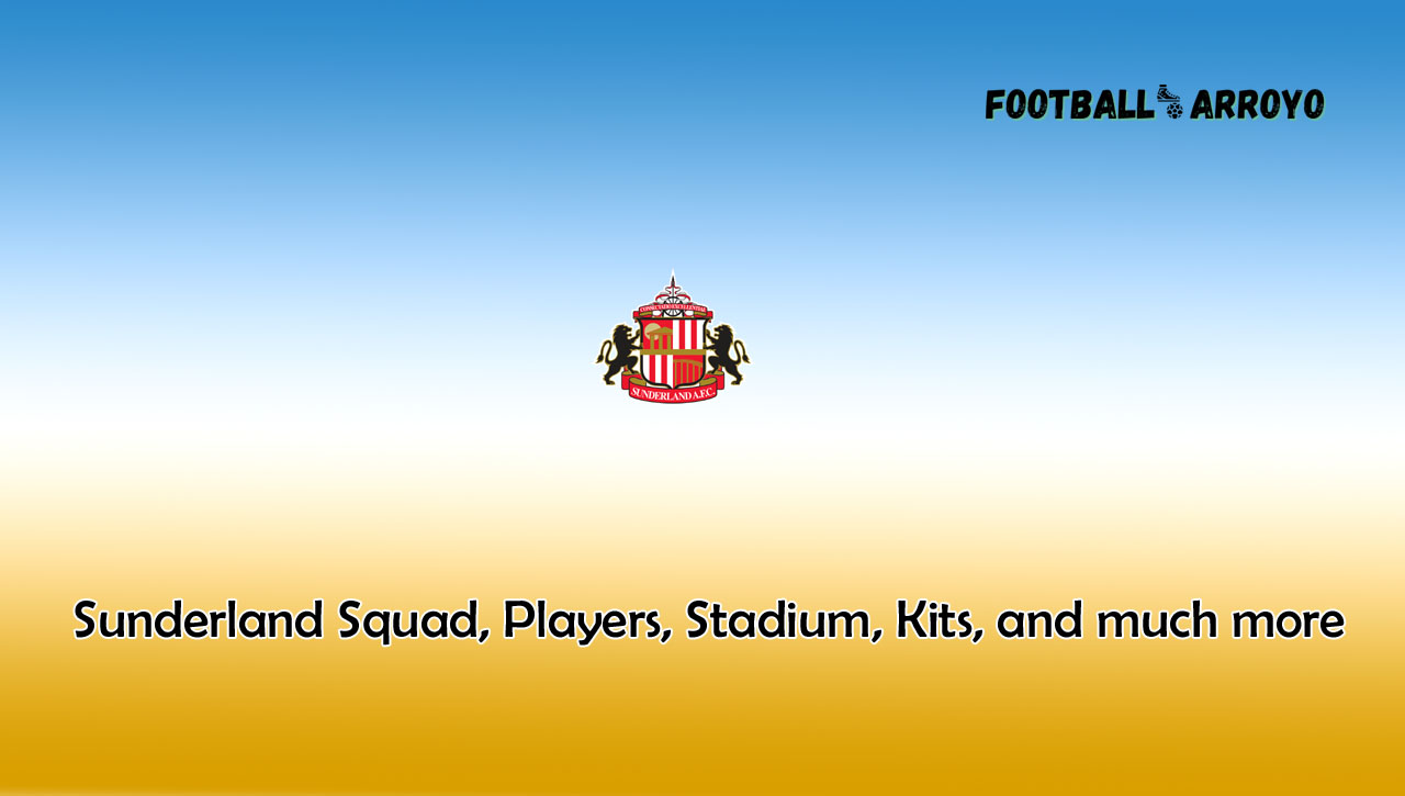 Sunderland Squad, Players, Stadium, Kits, and much more