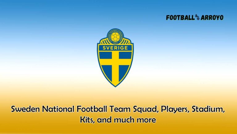 Sweden National Football Team 2023/2024 Squad, Players, Stadium, Kits, and much more