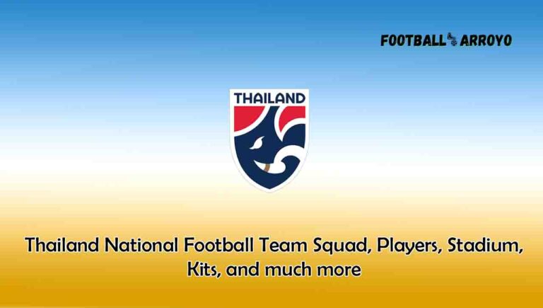 Thailand National Football Team 2023/2024 Squad, Players, Stadium, Kits, and much more