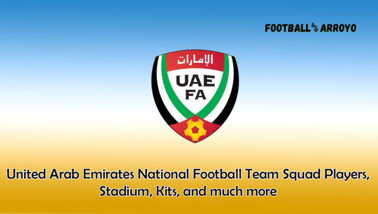 United Arab Emirates National Football Team 2023 Squad Players, Stadium, Kits, and much more