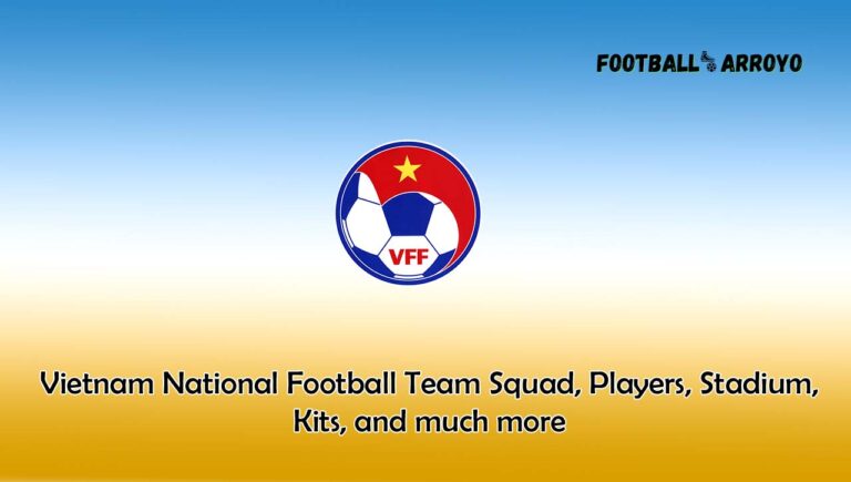 Vietnam National Football Team 2023/2024 Squad, Players, Stadium, Kits, and much more