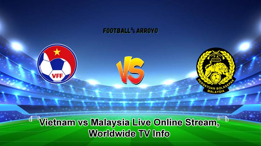 Vietnam vs Malaysia Live Online Stream, Worldwide TV Info