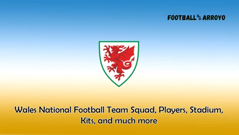 Wales National Football Team 2023/2024 Squad, Players, Stadium, Kits, and much more