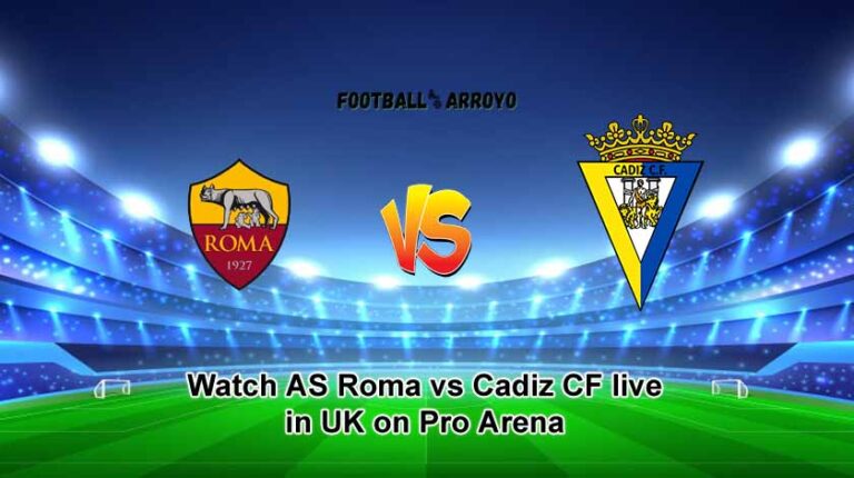 Watch AS Roma vs Cadiz CF live in UK on Pro Arena
