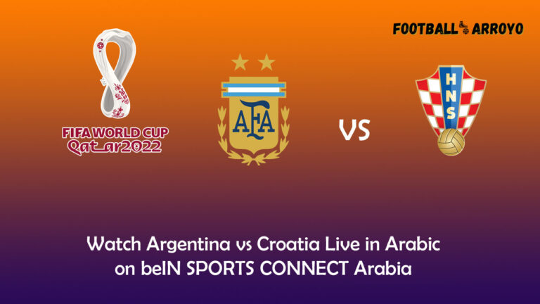 Watch Argentina vs Croatia Live in Arabic on beIN SPORTS CONNECT Arabia