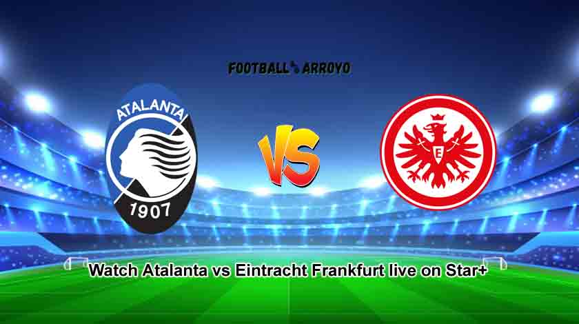 Watch Atalanta vs Eintracht Frankfurt live on Star+