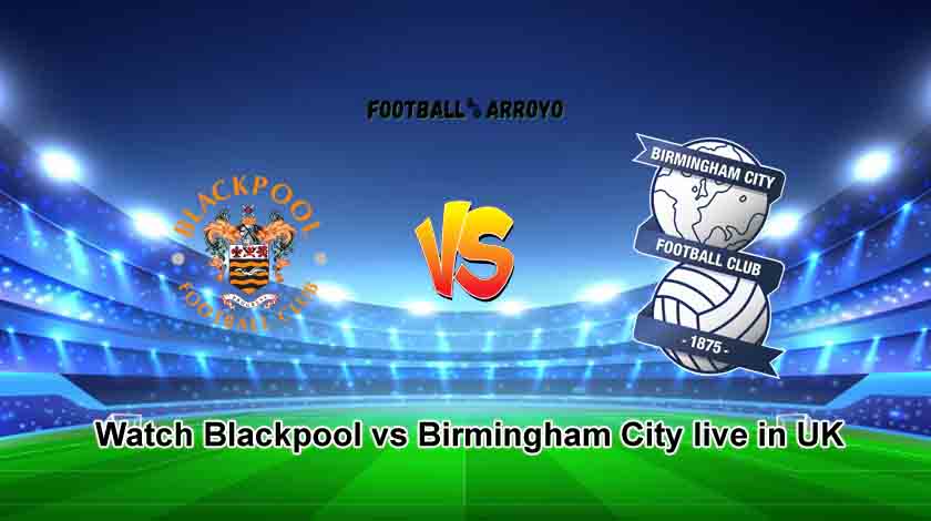 Watch Blackpool vs Birmingham City live in UK