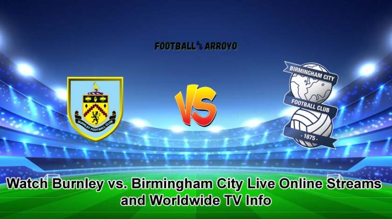 Watch Burnley vs. Birmingham City Live Online Streams and Worldwide TV Info