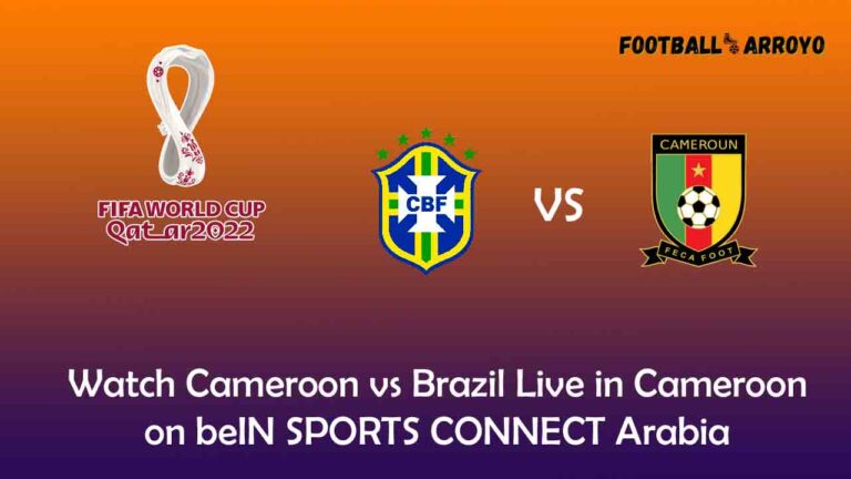 Watch Cameroon vs Brazil Live in Cameroon on beIN SPORTS CONNECT Arabia