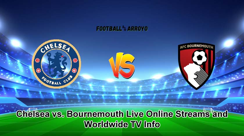 Watch Chelsea vs. Bournemouth Live Online Streams and Worldwide TV Info