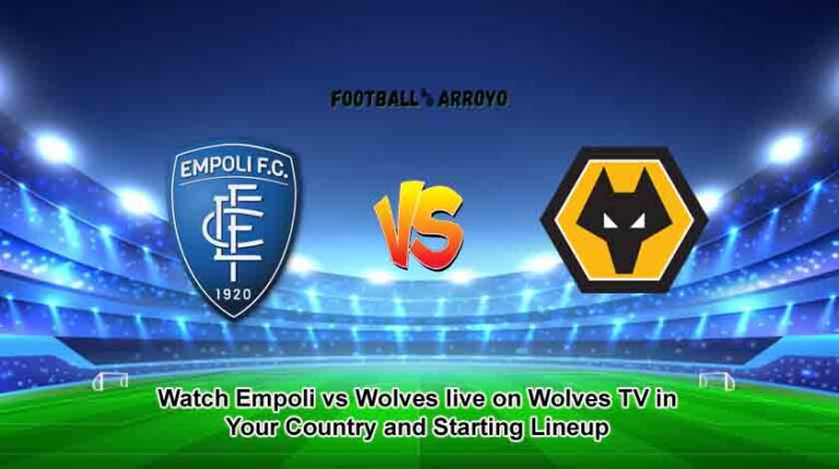 Watch Empoli vs Wolves live on Wolves TV in Your Country and Starting Lineup