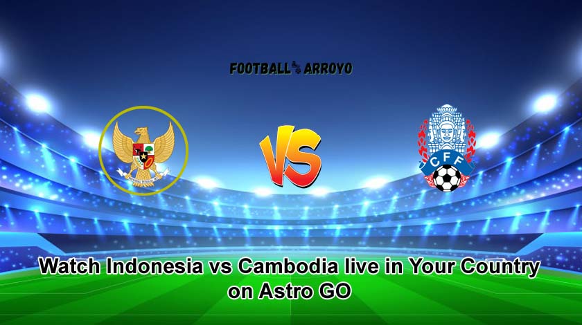Watch Indonesia vs Cambodia live in Your Country on Astro GO