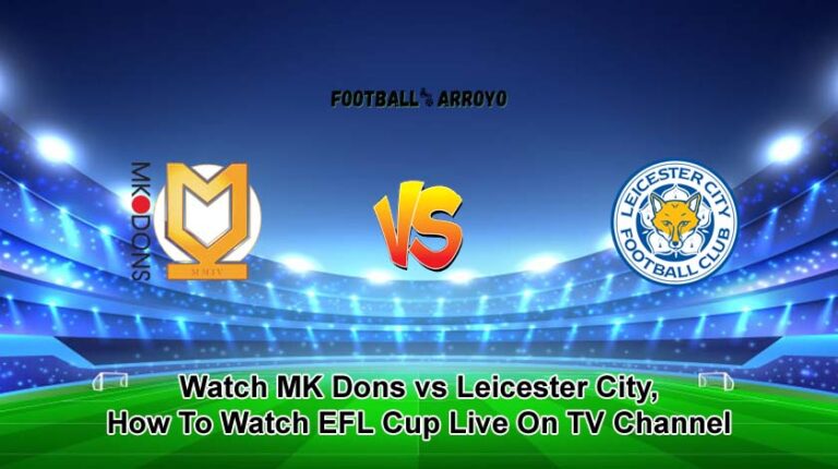 Watch MK Dons vs Leicester City live in UK on beIN Sports Max, How To Watch EFL Cup Live On TV Channel