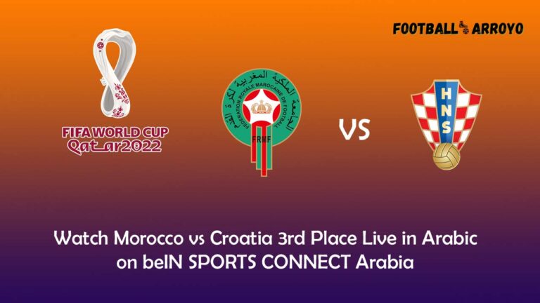 Watch Morocco vs Croatia 3rd Place Live in Arabic on beIN SPORTS CONNECT Arabia