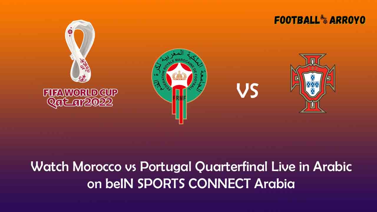 Watch Morocco vs Portugal Quarterfinal Live in Arabic on beIN SPORTS