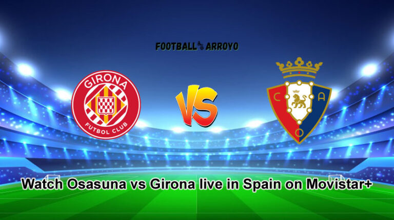 Watch Osasuna vs Girona live in Spain on Movistar+