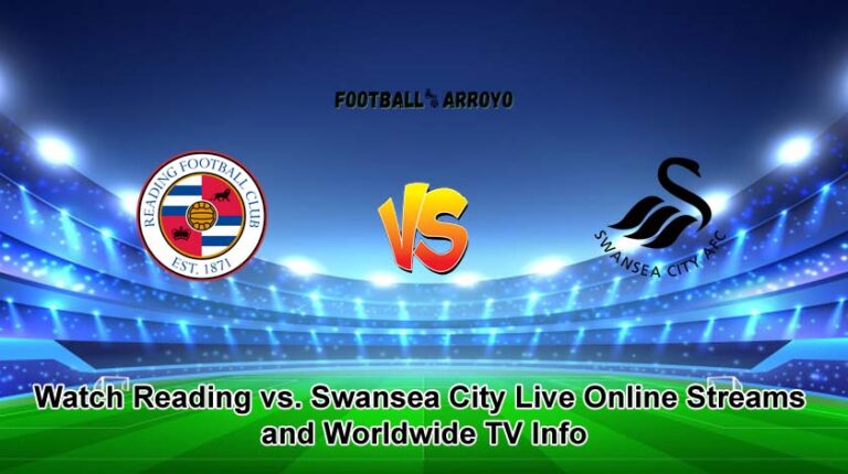 Watch Reading vs. Swansea City Live Online Streams and Worldwide TV Info
